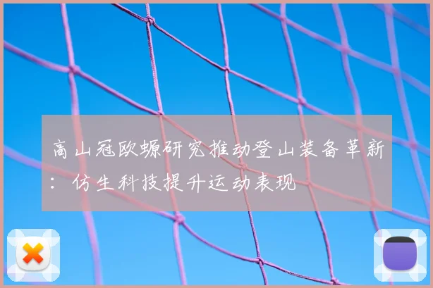 高山冠欧螈研究推动登山装备革新:仿生科技提升运动表现
